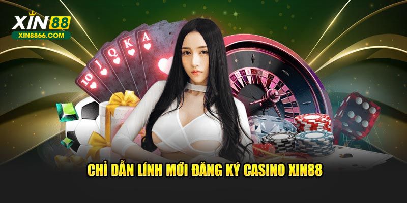 Chỉ dẫn lính mới đăng ký Casino XIN88