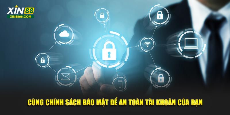 Cùng chính sách bảo mật để an toàn tài khoản của bạn