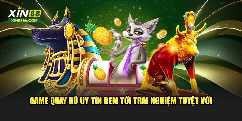 Game quay hũ uy tín đem tới trải nghiệm tuyệt vời