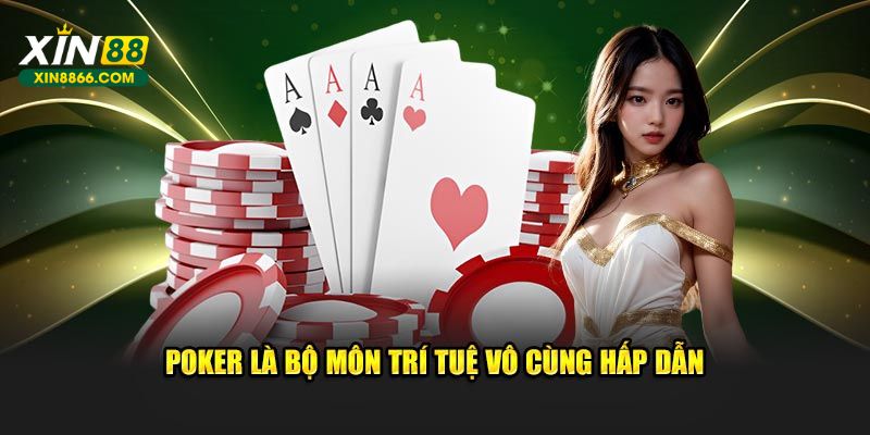 Poker là bộ môn trí tuệ vô cùng hấp dẫn