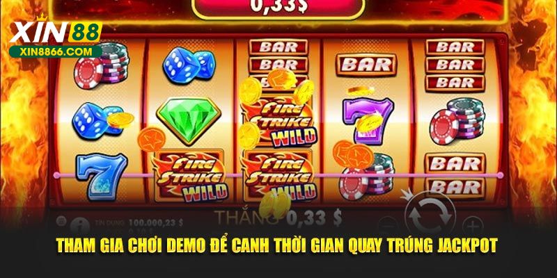 Tham gia chơi demo để canh thời gian quay trúng jackpot