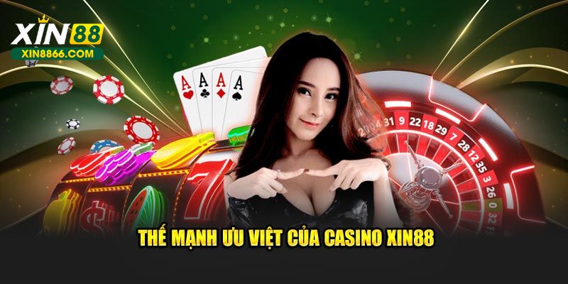 Thế mạnh ưu việt của Casino XIN88