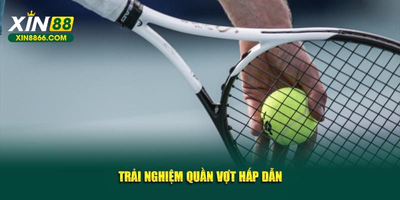 Trải nghiệm quần vợt hấp dẫn
